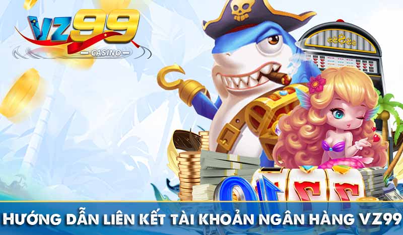Rút Tiền Vz99 hướng dẫn liên kết tài khoản ngân hàng vz99
