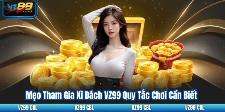Mẹo Tham Gia Xì Dách VZ99 Quy Tắc Chơi Cần Biết Mẹo Tham Gia Xì Dách VZ99 Quy Tắc Chơi Cần Biết