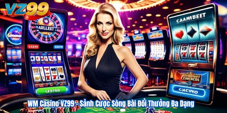 WM Casino VZ99 – Sảnh Cược Sòng Bài Đổi Thưởng Đa Dạng WM Casino VZ99 – Sảnh Cược Sòng Bài Đổi Thưởng Đa Dạng