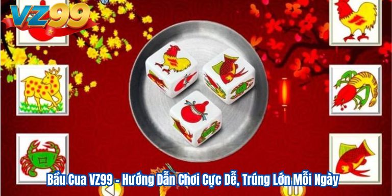Bầu Cua VZ99 – Hướng Dẫn Chơi Cực Dễ, Trúng Lớn Mỗi Ngày Bầu Cua VZ99 – Hướng Dẫn Chơi Cực Dễ, Trúng Lớn Mỗi Ngày