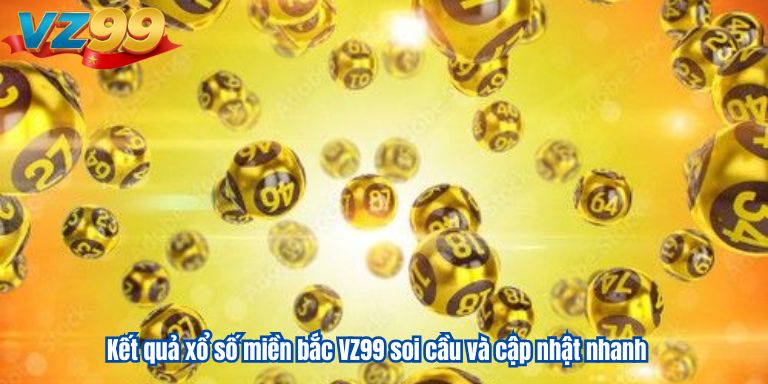Kết Quả Xổ Số Miền Bắc VZ99 – Cập Nhật Hôm Nay Kết quả xổ số miền bắc VZ99 soi cầu và cập nhật nhanh