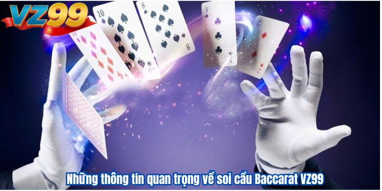 Kinh Nghiệm Soi Cầu Baccarat VZ99 – Phương Pháp Đặt Cược Thắng Lớn Những thông tin quan trọng về soi cầu Baccarat VZ99