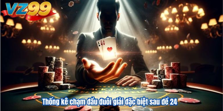 Hướng Dẫn Phân Tích Đề Về 24 Hôm Sau Đánh Con Gì ? Thống kê chạm đầu đuôi giải đặc biệt sau đề 24